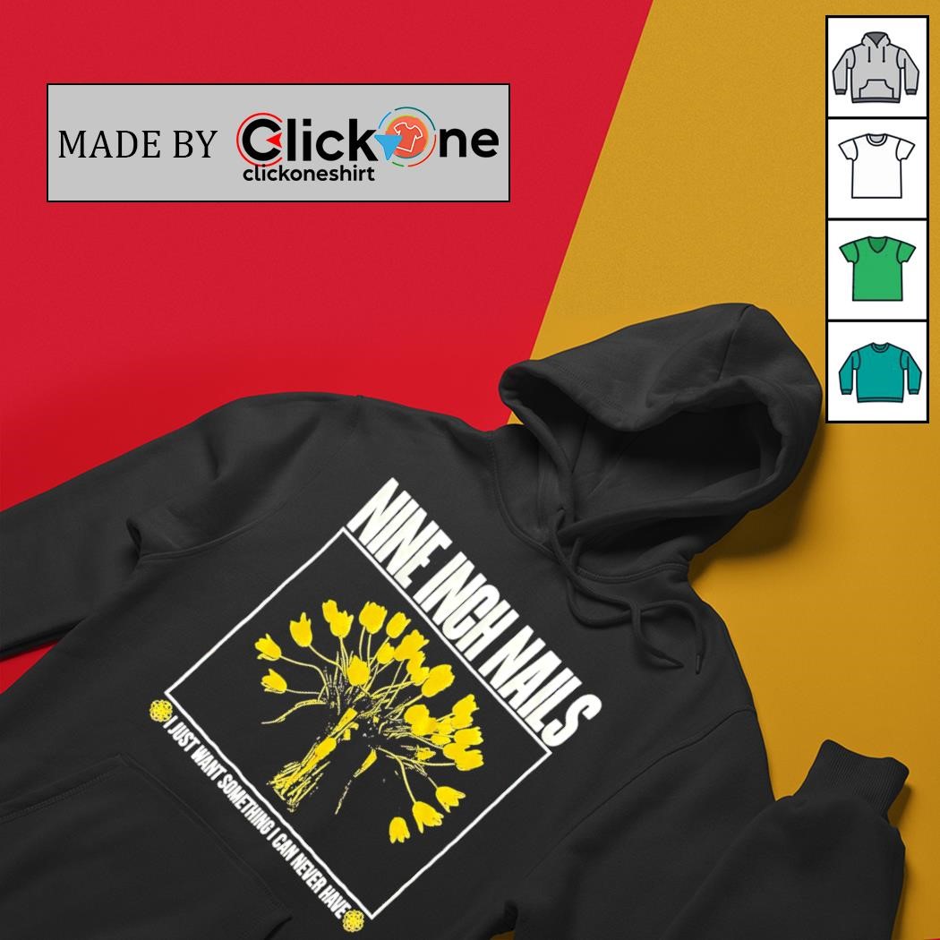Nine inch nails I just want something I can never have shirt