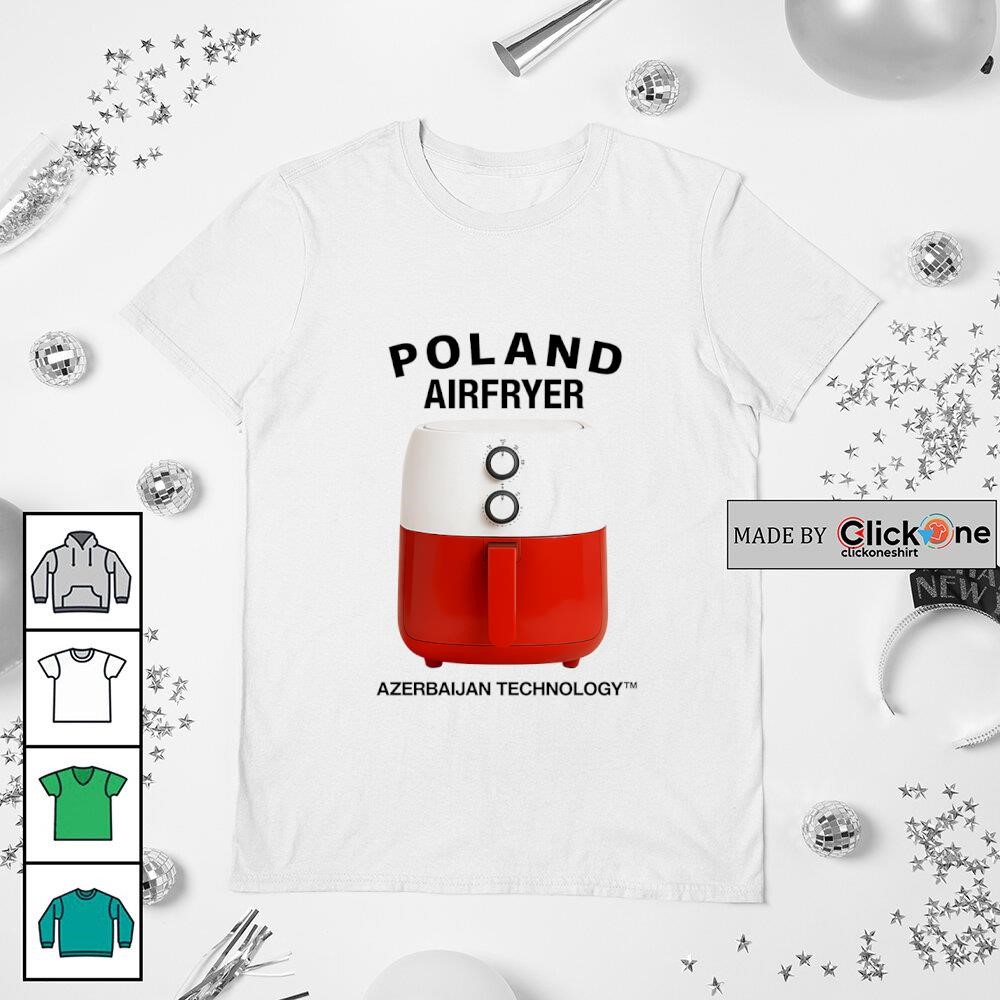 Poland Airfryer Azerbaijan Technology shirt, hoodie, sweater, longsleeve  and V-neck T-shirt