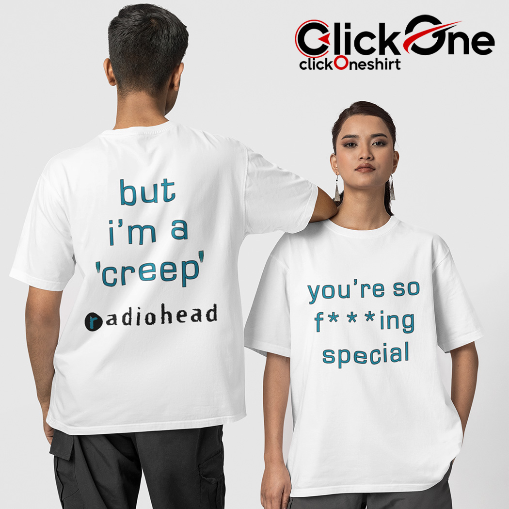 You're so F special but I'm a creep radiohead shirt, hoodie