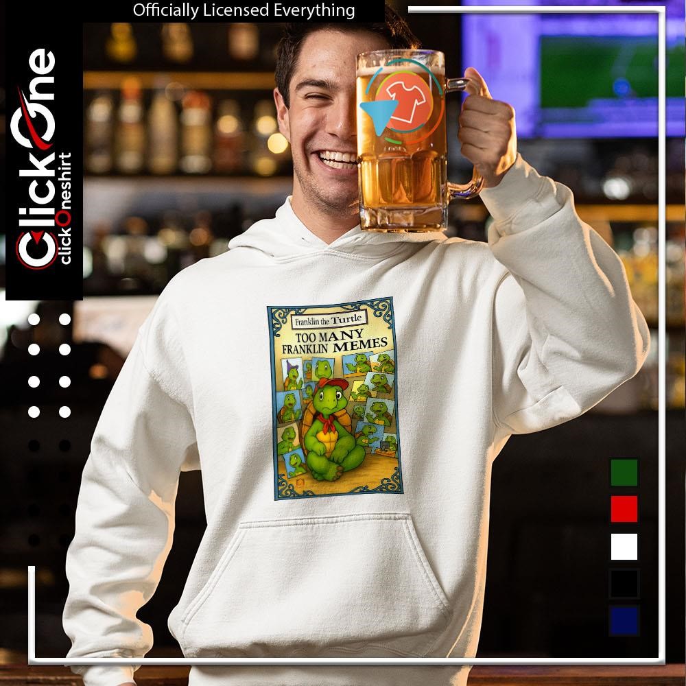 Franklin the turtle too many franklin memes shirt, hoodie, sweater,  longsleeve and V-neck T-shirt