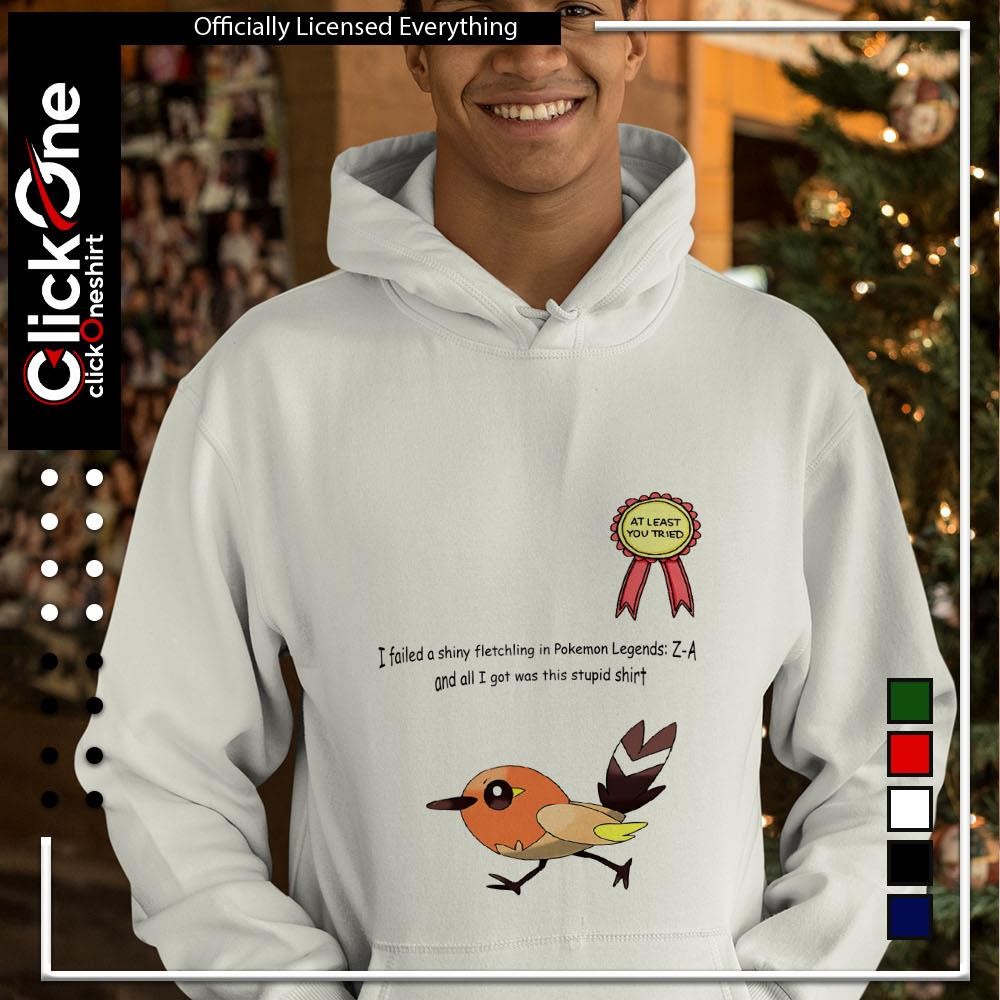I failed a shiny fletchling in Pokemon Legends Z-A shirt, hoodie, sweater,  longsleeve and V-neck T-shirt, image size:1000x1000